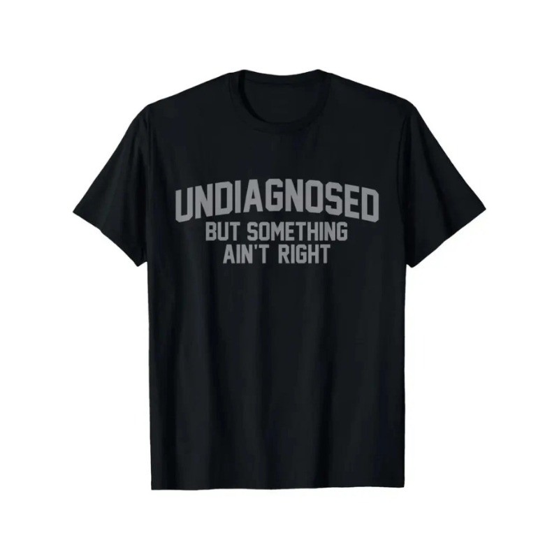 Undiagnosed But Something Ain’t Right Funny Humor 100% Cotton Unisex T-Shirt