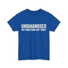 Undiagnosed But Something Ain’t Right Women Men Funny T-Shirt