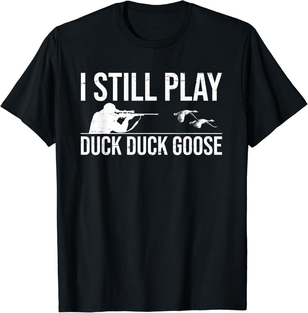 I Still Play Duck Duck Goose-Funny Duck Hunting Gift Unisex T-Shirt
