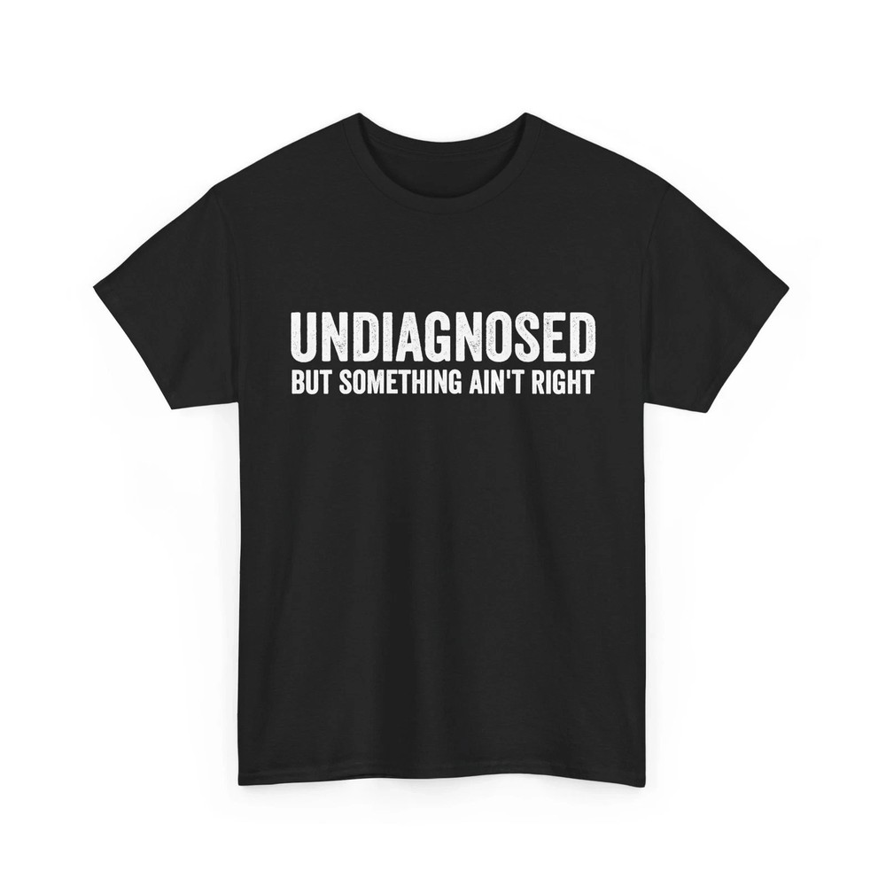 New Hot Undiagnosed But Something Ain’t Right Women Men Funny T-Shirt
