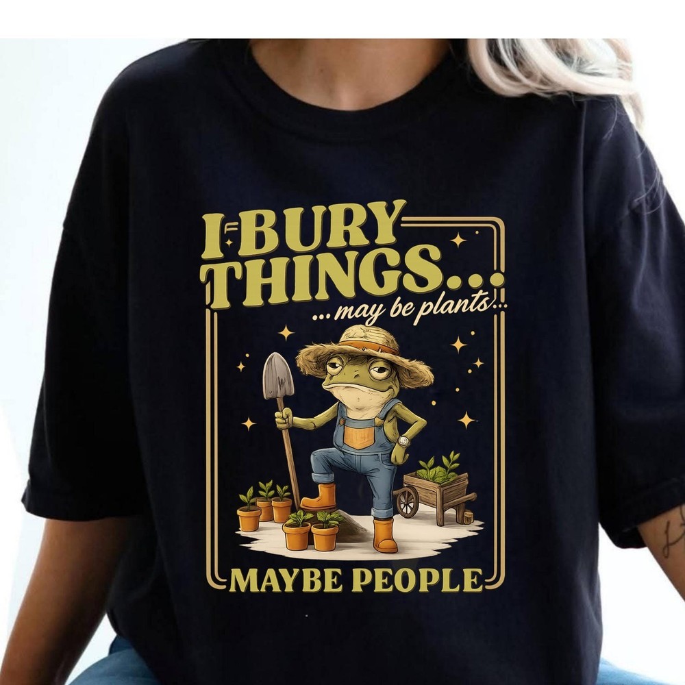 Frog Gardener Shirt I Bury Things Tee Funny Plant Mom Shirt Sarcastic Cottage