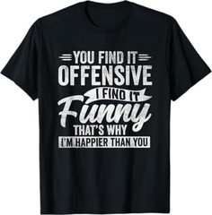 Funny Adult Humor Sarcastic Offensive Happy Feeling Quote T-Shirt