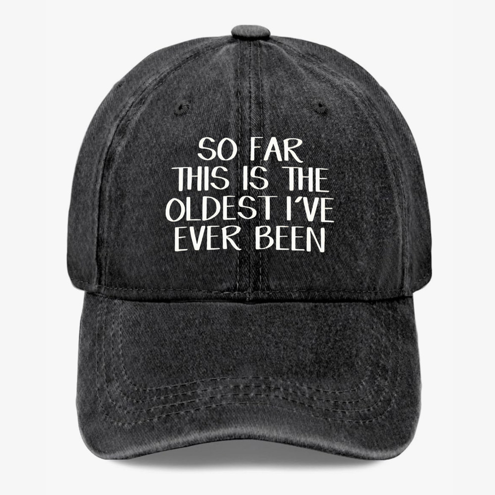 Funny Getting Older Hat So Far This Is The Oldest I’ve Ever Been Baseball Cap