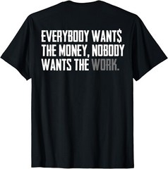 Everybody Wants The Money Nobody Wants The Work (on back) Gift Unisex T-Shirt
