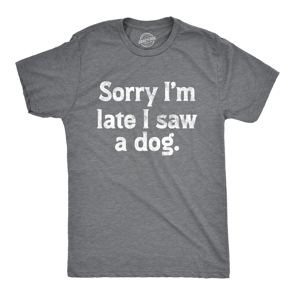 Mens Sorry Im Late I Saw A Dog T Shirt Funny Tardy Puppy Lovers Joke Tee For