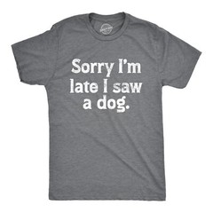 Mens Sorry Im Late I Saw A Dog T Shirt Funny Tardy Puppy Lovers Joke Tee For