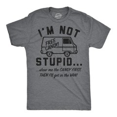 Mens Funny T Shirts Im Not Stupid Show Me The Candy First Then Ill Get In The
