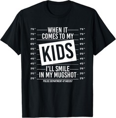 When It Comes To My Kids I Will Smile In My Mugshot Funny T-Shirt
