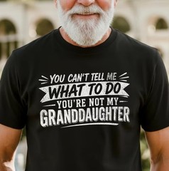 You cant Tell Me What to Do Youre not My Granddaughter Shirt, Grandpa Shirt