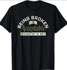Being Broken is Acceptable Giving up is not Men Women Tshirt new